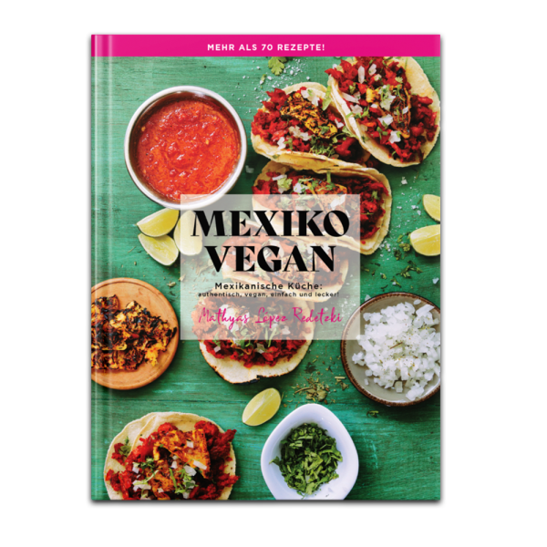 Mexiko Vegan (HARDCOVER): Authentische mexikanische Küche - einfach, vegan und unglaublich lecker!